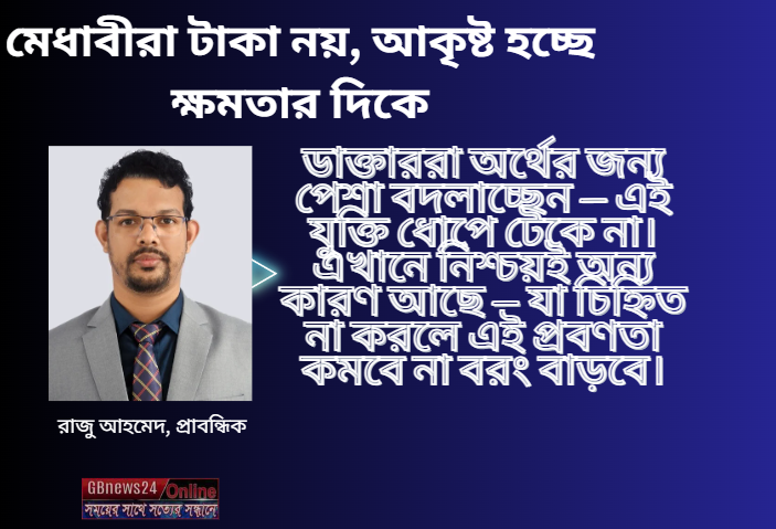 মেধাবীরা টাকা নয়, আকৃষ্ট হচ্ছে ক্ষমতার দিকে